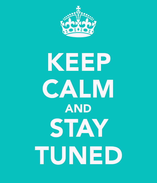 keep calm and stay tuned